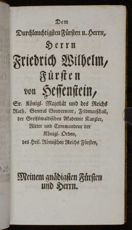 Dem Durchlauchtigsten Fürsten u. Herrn,...Friedrich Wilhelm, Fürten von Hessenstein,...Meinem gnädigsten Fürsten und Herrn.