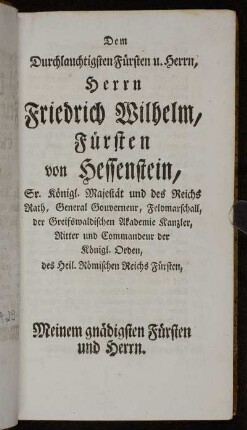 Dem Durchlauchtigsten Fürsten u. Herrn,...Friedrich Wilhelm, Fürten von Hessenstein,...Meinem gnädigsten Fürsten und Herrn.