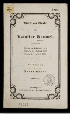 Worte am Grabe von Karoline Gommel : Geboren den 2. Februar 1821, entschlafen den 18. April 1857, beerdigt den 21. April 1857