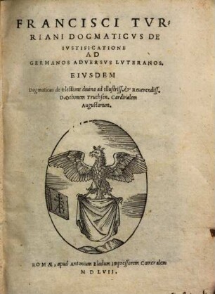 Francisci Turriani dogmaticus de justificatione ad Germanos adversus Luteranos