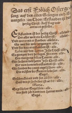 Das erst Frœlich Osterge=||sang/ auß den alten Gesengen/ vnd E=||uangelio/ im Thon/ Erstanden ist der || heylig Christ/ Auff frag vnd || antwort gestellet. ||