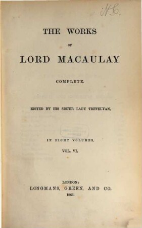 The works of Lord Macauly complete : Ed. by his sister Lady [Hannah] Trevelyan. In 8 vol., 6