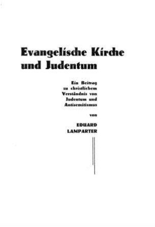 Evangelische Kirche und Judentum : ein Beitrag zu christlichem Verständnis von Judentum und Antisemitismus / von Eduard Lamparter