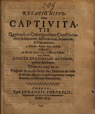 Relatio Historica Captivitatis Quorundam Coburgensium Consiliariorum, Scabionorum, Advocatorum, Senatorum, & Matronarum : 5. Octobr. Anno 1632 ibidem Factae, et 26. Martii Anno 1633 Viennae Austrorum solutae ...