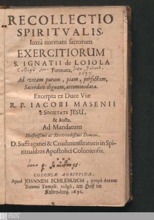 Recollectio Spiritvalis : Iuxtà normam sacrorum Exercitiorum S. Ignatii de Loiola Formata, Ad vitam puram, piam, perfectam, Sacerdote dignam, accommodata