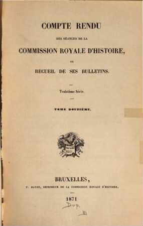 Compte rendu des séances de la Commission Royale d'Histoire ou recueil de ses bulletins. 12. 1871