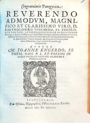 Congratulatio Panegyrica: Reverendo Admodum, Magnifico Et Clarissimo Viro, D. Bartholomaeo Vischero, SS. Theologiae Doctori, Cathedralis Ecclesiae Ratisponensis Decano, ... conseratum