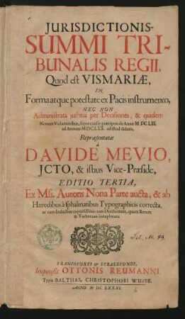 Iurisdictionis Summi Tribunalis Regii, Quod est Vismariae, In Forma atque potestate ex Pacis instrumento ... Editio Tertia : Nec Non Administrata iustitia per Decisiones, & quidem Novem Voluminibus, super causis praecipuis de Anno MDCLIII. ad Annum MDCLXX. ad istud delatis