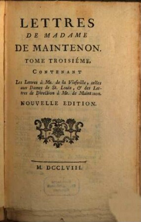 Lettres De Madame De Maintenon, 3. Contenant Les Lettres à Me. de Viefville, celles aux Dames de St. Louis, & des Lettres de Direction à Me. de Maintenon