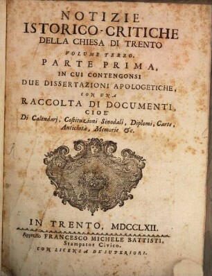 Notizie istorico-critiche intorno al B. M. Adelpreto Vescovo, e comprotettore della chiesa di Trento, 3,1. Notizie istorico-critiche della chiesa di Trento, in cui contengonsi due dissertazioni apologetiche, ...