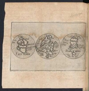 3 Rundkarten von den Faöer, Friesischen und Shetland-Inseln, Kupferdruck, 1613 : Farre insulae ; Frißlant insula ; Schetlant insulae / [Christof Vogel sculpsit?]. - 3 Karten auf einer Seite : Kupferdruck ; Durchmesser je Karte 3 cm. - Tafel nach Seite 124 aus: Megiser, Hieronymus: Septentrio Novantiquus, Oder Die newe Nortwelt. Das ist: Gründliche und warhaffte Beschreibung aller der Mitternächtigen und Nortwerts gelegenen Landen und Insulen, so unsern Vorfahren und den alten Weltbeschreibern gäntzlich unbekandt gewesen / Zuvor in Teutscher Sprach nie aussgangen, sondern an jetzo erst alles aus vielen unterschiedenen Schrifften und Büchern ... zusammen verfasset, verdeutschet, mit artigen darzu gehörigen Figuren und Landtafeln gezieret, und in Druck verfertiget, durch Hieronymum Megiserum. Leipzig: Grosse d. J., 1613. Dresden: SLUB Hist.Dan.1159,misc.1