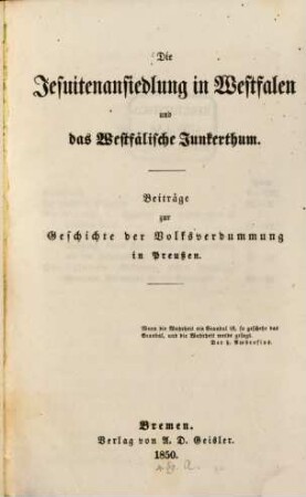Die Jesuitenansiedlung in Westfalen u. des Westfälische Junkerthum : Beiträge zur Geschichte der Volksverdummung in Preussen