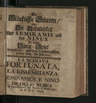 Die Glückliche Sclavin/ Oder Die Aehnlichkeit Der Semiramis und des Ninus. In einem Singe-Spiel vorgestellet/ auff dem Hamburgischen Schau-Platz/ Im Jahr 1693.