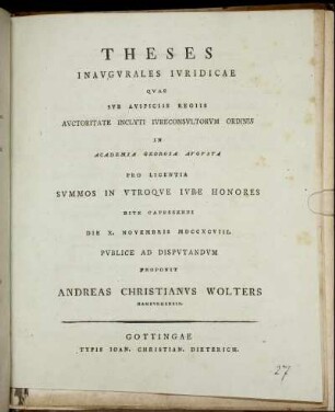 Theses Inaugurales Iuridicae Quas Sub Auspiciis Regiis Auctoritate Inclyti Iureconsultorum Ordinis In Academia Georgia Augusta ... Die X. Novembris MDCCXCVIII. Publice Ad Disputandum Proponit Andreas Christianus Wolters, Hamburgensis