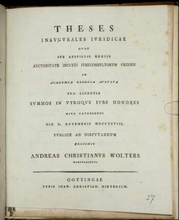Theses Inaugurales Iuridicae Quas Sub Auspiciis Regiis Auctoritate Inclyti Iureconsultorum Ordinis In Academia Georgia Augusta ... Die X. Novembris MDCCXCVIII. Publice Ad Disputandum Proponit Andreas Christianus Wolters, Hamburgensis