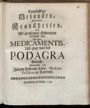 Vernünfftige Gedancken, Von denen Kranckheiten, So Mit grausamen Schmertzen Verknüpfft seyn, Und ihren Medicamentis, Und zwar was das Podagra Betrifft