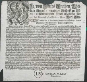 WIr/ von Gottes Gnaden/ Christian August/ erwehlter Bischoff zu Lübeck/ in Vormundschafft Unsers ... Vettern ... Carl Friederichs/ beyde Erben zu Norwegen ... Fügen hiemit zu wissen: Demnach Wir vernehmen/ welchergestalt derer in dem ... Nordischen Kriege mit einander befangenen Puissancen commandirende Generale und andere Officirer über Unsers Herrn unmündigen Ld. Lande gewisse præstationes an Gelde und anderen zur Subsistentz der Arméen erforderten Nohtwendigkeiten nach Willkühr ausschreiben ... Wir aber ... versichert sind/ daß Ihre hohe Principalen dergleichen ... gar nicht intendiren ... : Geben auf dem Schlosse Gottorp den 7ten Jan. 1713.