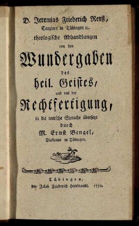 D. Jeremias Friederich Reuß, Canzlers in Tübingen [et]c. theologische Abhandlungen von den Wundergaben des heil. Geistes, und von der Rechtfertigung