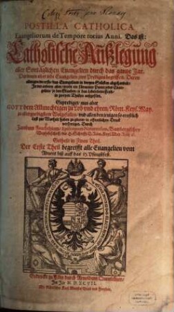 Postilla Catholica Euangeliorum de Tempore totius Anni : Das ist: Catholische Außlegung aller Sontäglichen Euangelien durch das gantze Jar ; Darinnen vber jede Euangelien zwo Predigen begriffen ..., 1,1. Der ... Theil begreifft alle Euangelien vom Aduent biß auff das H. Pfingstfest