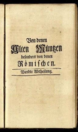 Vierdte Abtheilung. Von denen Alten Müntzen besonders von denen Römischen.