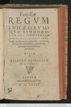 Familiae || REGVM || IVDAEORVM:|| QVAE ASMONAEO=||RVM ET CONDITORIS || ANTIPATRI NOMINIBVS CELE-||bratae, postremae in gente illa regnârunt,|| & partim ad tertiam, partim ad || quartam Monarchiam || pertinent.|| EDITAE || à || REINERO REINECCIO || STEINHEMIO.||