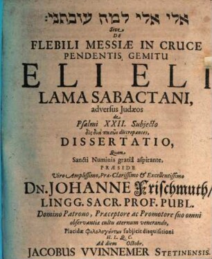 Ēlî ēlî lāmā ʿazabtānî Sive De Flebili Messiae In Cruce Pendentis Gemitu Eli Eli Lama Sabactani, adversus Judaeos de Psalmi XXII. Subjecto dis dia pasōn discrepantes, Dissertatio