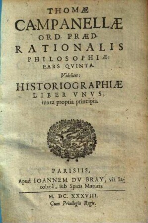 Thomae Campanellae philosophiae rationalis partes V : videlicet: grammatica, dialectica, rhetorica, poetica, historiographia iuxta propria principia, 5. Thomae Campanellae historiographia. - 1638. - S. 243 - 258