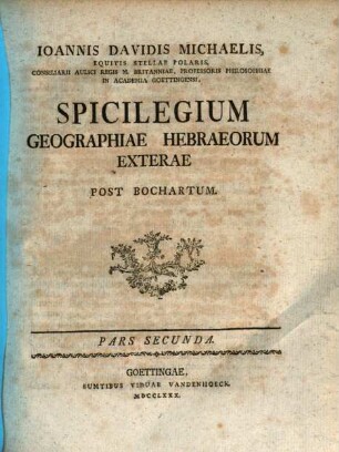 Ioannis Davidis Michaelis Spicilegivm Geographiae Hebraeorvm Exterae : Post Bochartvm. Pars Secunda
