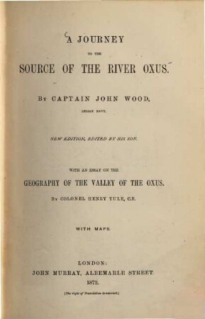 A Journey to the Source of the River Oxus : By John Wood. With an Essay on the Geography of the Valley of the Oxus. By Henry Yule. With Maps
