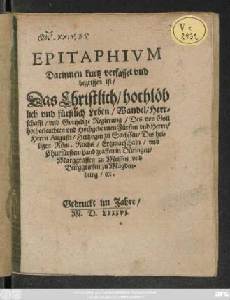 EPITAPHIVM || Darinnen kurtz verfasset vnd || begriffen ist/|| Das Christlich/ hochlöb||lich vnd fürstlich Leben ... || Herrn Augusti/ Hertzogen zu Sachssen ... || Churfürsten ... ||