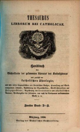 Thesaurus librorum rei catholicae : Handbuch der Bücherkunde der gesammten Literatur des Katholicismus und zunächst der katholischen Theologie ; mit sehr vielen biographischen und literärischen Notizen ..., 2. J - Z