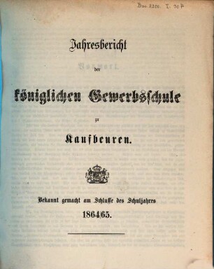 Jahresbericht über die Königliche Gewerbsschule und die mit derselben verbundene Gewerbliche Fortbildungsschule zu Kaufbeuren. 1864/65