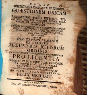 Diss. inaug. iur. quaestionem unicam ex paragrapho primo Institut. tit. de sing. reb. per fideicom. relict. delibatam, et aliquot in paragraphos distinctam Utrum legatarius aut fideicommissarius rogati restituere legatum aut fideicommissum possint detrahere quartam falcidiam? exhibens