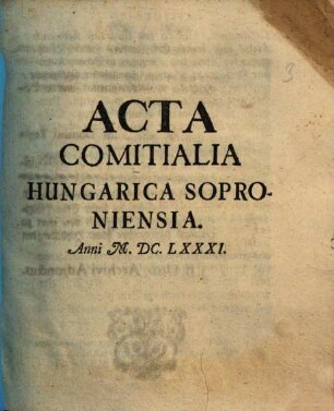 Acta comitialia Hungarica Soproniensia anni MDCLXXXI, 1. (1685 ca.). - [7], 216 S.