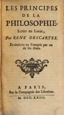 Les Principes De La Philosophie : Ecrits en Latin ; Et traduits en François par un de ses Amis