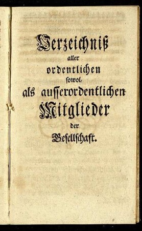Verzeichniß aller ordentlichen sowol, als ausserordentlichen Mitglieder der Gesellschaft.