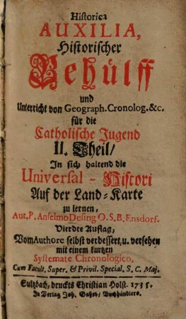 Historica Auxilia : Historischer Behülff und Unterricht von Geograph. Cronolog. &c. für die Catholische Jugend ..., 2