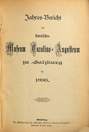 Jahres-Bericht des Städtischen Museums Carolino Augusteum zu Salzburg : für d. Jahr .... 1896, 1896