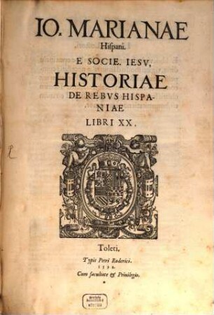 Io Marianae Hispani. E. Socie. Iesv, Historiae De Rebvs Hispaniae Libri XX