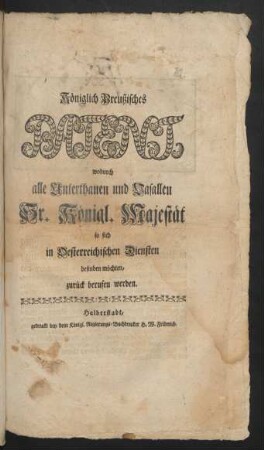 Königlich Preußisches Patent, wodurch alle Unterthanen und Vasallen Sr. Königl. Majestät so sich in Oesterreichischen Diensten befinden möchten, zurück berufen werden : [Gegeben zu Berlin, den 2ten Novembr. 1756]