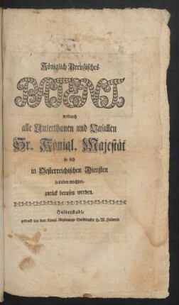 Königlich Preußisches Patent, wodurch alle Unterthanen und Vasallen Sr. Königl. Majestät so sich in Oesterreichischen Diensten befinden möchten, zurück berufen werden : [Gegeben zu Berlin, den 2ten Novembr. 1756]