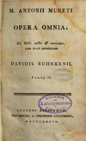 M. Antonii Mureti Opera Omnia : Ex MSS. aucta et emendata. 2