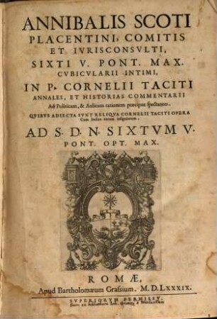 Annibalis Scoti Placentini, Comitis Et Ivrisconsvlti, Sixti V. Pont. Max. Cvbicvlarii Intimi, In P. Cornelii Taciti Annales, Et Historias Commentarii Ad Politicam, & Aulicam rationem praecipue spectantes : Qvibvs Adiecta Svnt Reliqva Cornelii Taciti Opera ; Cvm Indice rerum insigniorum