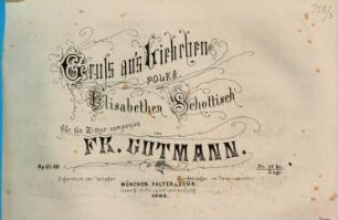 Gruß an's Liebchen : Polka. Elisabethen Schottisch ; für d. Zither ; op. 67. 68