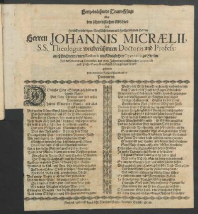 Hertz-brächende Traur-Klage über den schmertzlichen Abschied Deß HochEhrwürdigen/ GroßAchtbaren und Hochgelahrten Herren Herren Johannis Micraelii, S.S. Theologiae weitberühmten Doctoris und Profess: auch hochverdienten Rectoris im Königlichen Gymnasio zu Stettin/ Als derselbe den 14 Decembr. des 1658. Jahres mit ansehnlicher Solennität und Leich-Procession daselbst beygesezzet ward : gehalten von denen in Rostock studirenden Pommern