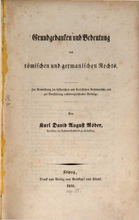 Grundgedanken und Bedeutung des römischen und germanischen Rechts : zur Vermittlung der historischen und filosofischen Rechtsansicht und zur Empfehlung rechtsvergleichender Vorträge