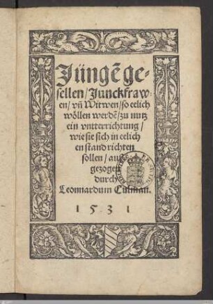 Jünge[n] gesellen, Junckfrawen, vn[d] Witwen, so eelich wöllen werde[n], zu nutz ein vntterrichtung, wie sie sich in eelichen stand richten sollen