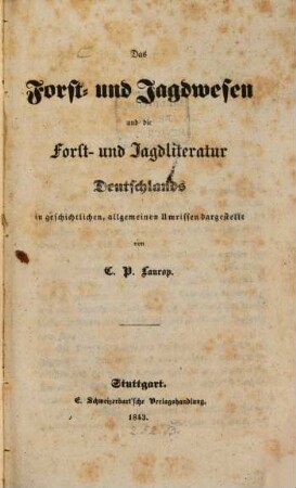 Das Forst- und Jagdwesen und die Forst- und Jagdliteratur Deutschlands : in geschichtlichen, allgemeinen Umrissen dargestellt