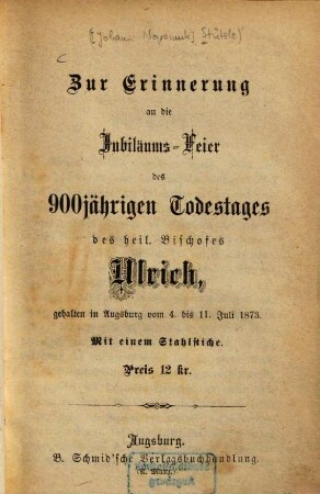 Zur Erinnerung an die Jubiläums-Feier des 900jährigen Todestages des heil. Bischofes Ulrich, gehalten in Augsburg vom 4. bis 11. Juli 1873
