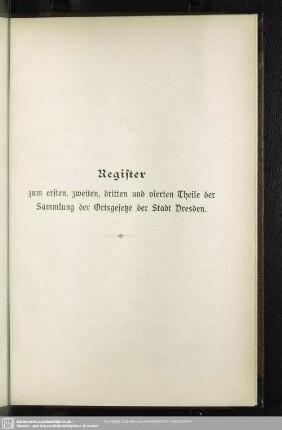 Register zum ersten, zweiten, dritten und vierten Theile der Sammlung der Ortsgesetze der Stadt Dresden
